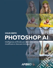 Photoshop AI. Intelligenza artificiale per generare, unire, modificare e ritoccare immagini