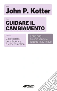 Guidare il cambiamento. Gli otto passi per affrontare e vincere la sfida. Nuova ediz. libro
