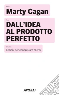 Dall'idea al prodotto perfetto. Lezioni per conquistare clienti libro