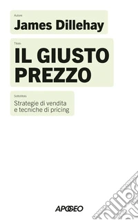 Il giusto prezzo. Strategie di vendita e tecniche di pricing libro