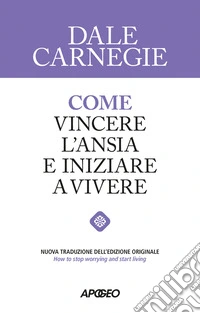 Come vincere l'ansia e iniziare a vivere libro