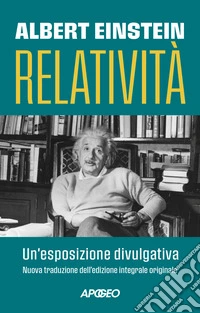 Relatività. Un'esposizione divulgativa. Ediz. integrale libro