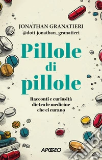 Pillole di pillole. Racconti e curiosità dietro le medicine che ci curano libro