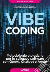 Vibe Coding. Metodologie e pratiche per lo sviluppo software con GenAI, Chatbot e Agent libro