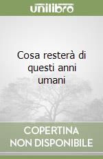 Cosa resterà di questi anni umani libro