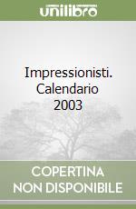 Impressionisti. Calendario 2003 libro