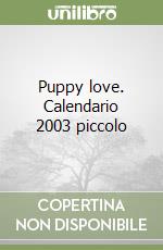 Puppy love. Calendario 2003 piccolo libro