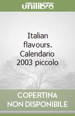 Italian flavours. Calendario 2003 piccolo libro