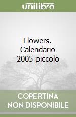 Flowers. Calendario 2005 piccolo libro