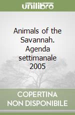 Animals of the Savannah. Agenda settimanale 2005 libro