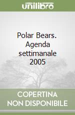 Polar Bears. Agenda settimanale 2005 libro