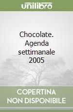 Chocolate. Agenda settimanale 2005 libro
