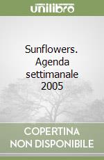 Sunflowers. Agenda settimanale 2005 libro