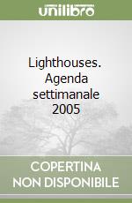 Lighthouses. Agenda settimanale 2005 libro