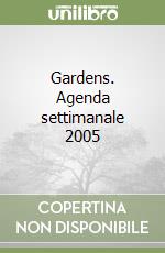 Gardens. Agenda settimanale 2005 libro