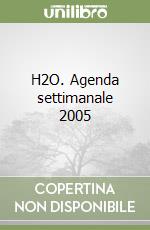 H2O. Agenda settimanale 2005