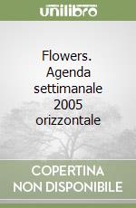 Flowers. Agenda settimanale 2005 orizzontale libro