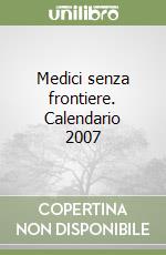 Medici senza frontiere. Calendario 2007 libro