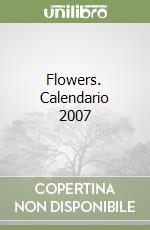 Flowers. Calendario 2007 libro