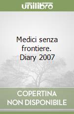 Medici senza frontiere. Diary 2007 libro