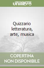 Quizzario letteratura, arte, musica libro