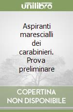 Aspiranti marescialli dei carabinieri. Prova preliminare libro