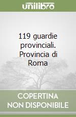 119 guardie provinciali. Provincia di Roma libro