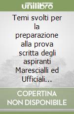 Temi svolti per la preparazione alla prova scritta degli aspiranti Marescialli ed Ufficiali nell'Arma dei Carabinieri e nella Guardia di Finanza libro