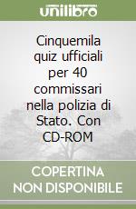 Cinquemila quiz ufficiali per 40 commissari nella polizia di Stato. Con CD-ROM libro