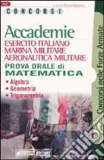 Accademie. Esercito italiano, marina militare, aeronautica militare. Prova orale di matematica. Algebra, geometria, trigonometria libro