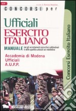 Concorsi per ufficiali esercito italiano. Manuale per gli accertamenti psico-fisici-attitudinali e delle qualità culturali ed intellettive libro