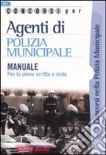 Concorsi per agenti di polizia municipale. Manuale per la prova scritta e orale libro