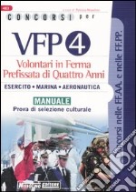 Concorsi per VFP 4. Volontari in ferma prefissata di quattro anni. Esercito, marina, areonautica. Manuale. Prova di selezione culturale libro