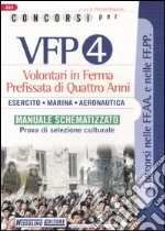 Concorsi per VFP 4. Volontari in ferma prefissata di quattro anni. Esercito, marina, areonautica. Manuale schematizzato. Prova di selezione culturale libro