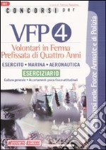 Concorsi per VFP 4. Volontari in ferma prefissata di quattro anni. Esercito, marina, areonautica. Eserciziario libro