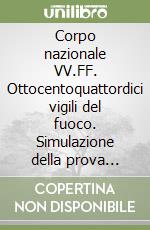 Corpo nazionale VV.FF. Ottocentoquattordici vigili del fuoco. Simulazione della prova d'esame libro