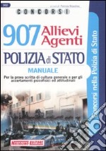 Novecentosette allievi agenti. Polizia di Stato. Manuale. Per la prova scritta di cultura generale e per gli accertamenti psicofisici ed attitudinali libro