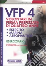 Concorsi per VFP 4. Volontari in ferma prefissata di quattro anni. Esercito, marina, areonautica. Eserciziario libro