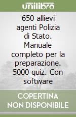 650 allievi agenti Polizia di Stato. Manuale completo per la preparazione. 5000 quiz. Con software libro