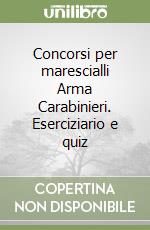 Concorsi per marescialli Arma Carabinieri. Eserciziario e quiz libro