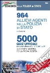 964 allievi agenti nella Polizia di Stato. 5000 quiz ufficiali a risposta multipla per la prova scritta. Con aggiornamento online libro