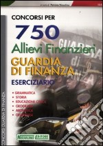 Concorsi per 750 allievi finanzieri guardia di finanza. Eserciziario libro