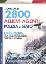 2800 allievi agenti Polizia di Stato. Eserciziario per la prova scritta di cultura generale e per gli accertamenti psicofisici ed attitudinali libro