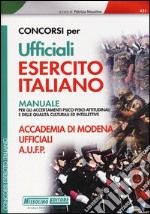 Concorsi per ufficiali esercito italiano. Manuale per gli accertamenti psico-fisici-attitudinali e delle qualità culturali ed intellettive libro