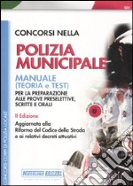 Concorsi nella polizia municipale. Manuale per la preparazione alle prove preselettive, scritte e orali libro