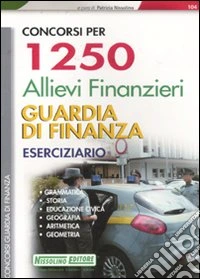 Concorsi per 1250 allievi finanzieri guardia di finanza. Eserciziario libro