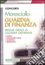 Maresciallo. Guardia di finanza. Prova orale di cultura generale. Storia, educazione civica, geografia, matematica libro