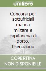 Concorsi per sottufficiali marina militare e capitaneria di porto. Eserciziario libro