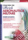 Concorsi per ufficiali aeronautica militare. Eserciziario libro