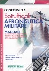 Concorsi per sottufficiali aeronautica militare. Manuale per la preparazione alla prova scritta di preselezione. Maresciallo, primo maresciallo, sergente libro